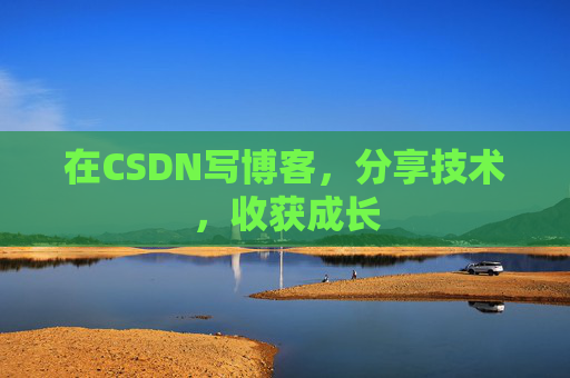 在CSDN写博客，分享技术，收获成长